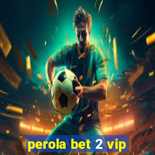 perola bet 2 vip